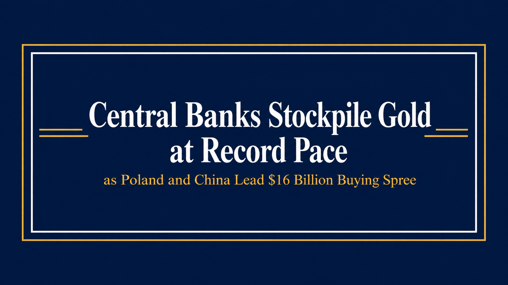 Central Banks Stockpile Gold at Record Pace as Poland and China Lead $16 Billion Buying Spree